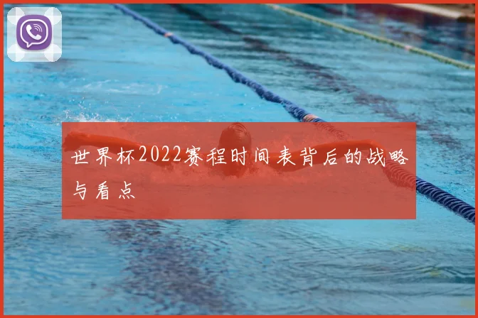世界杯2022赛程时间表背后的战略与看点