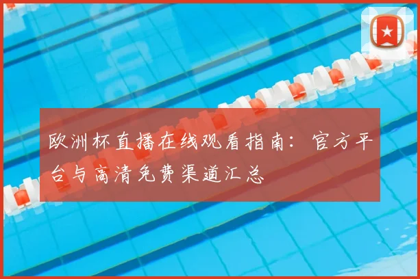 欧洲杯直播在线观看指南:官方平台与高清免费渠道汇总