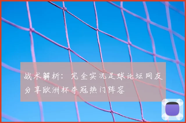 战术解析:完全实况足球论坛网友分享欧洲杯夺冠热门阵容