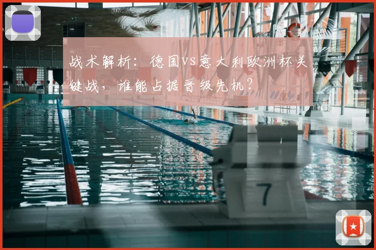 战术解析：德国vs意大利欧洲杯关键战，谁能占据晋级先机？