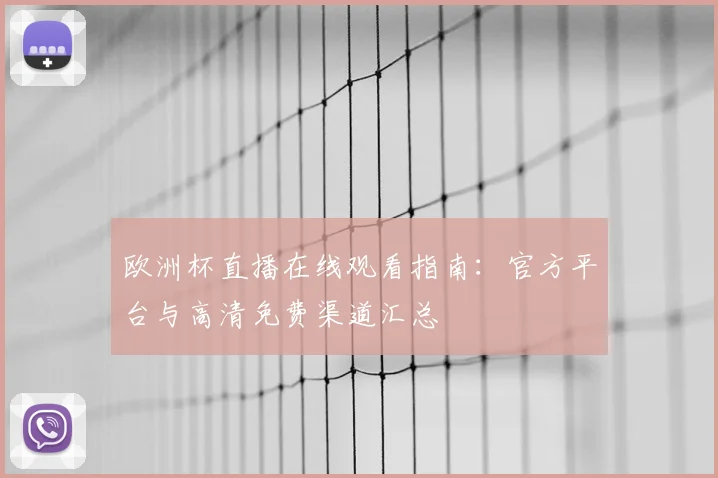 欧洲杯直播在线观看指南：官方平台与高清免费渠道汇总